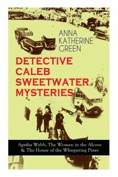 DETECTIVE CALEB SWEETWATER MYSTERIES - Agatha Webb, The Woman in the Alcove & The House of the Whispering Pines: Thriller Trilogy - Green, Anna Katharine