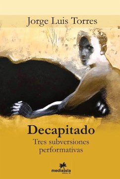 Decapitado (Tres subversiones performativas) - Torres, Jorge Luis