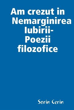 Am crezut in Nemarginirea Iubirii -Poezii filozofice - Cerin, Sorin