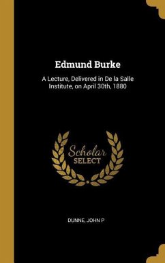 Edmund Burke: A Lecture, Delivered in De la Salle Institute, on April 30th, 1880