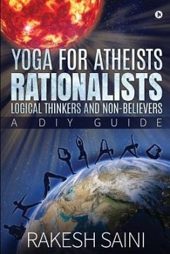 Yoga for Atheists, Rationalists, Logical Thinkers and Non-Believers: A DIY guide - Rakesh Saini