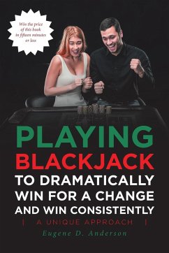 Playing Blackjack To Dramatically Win For A Change and Win Consistently - Anderson, Eugene