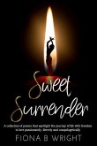 Sweet Surrender: A collection of poems that explores the journey of life with freedom to love passionately, fiercely and unapologetical
