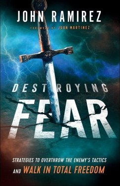 Destroying Fear - Strategies to Overthrow the Enemy`s Tactics and Walk in Total Freedom - Ramirez, John; Martinez, Juan