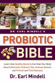 Dr. Earl Mindell's Probiotic Bible: Learn How Healthy Bacteria Can Help Your Body Absorb Nutrients, Enhance Your Immune System, and Prevent and Treat