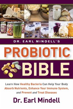Dr. Earl Mindell's Probiotic Bible: Learn How Healthy Bacteria Can Help Your Body Absorb Nutrients, Enhance Your Immune System, and Prevent and Treat - Mindell, Earl