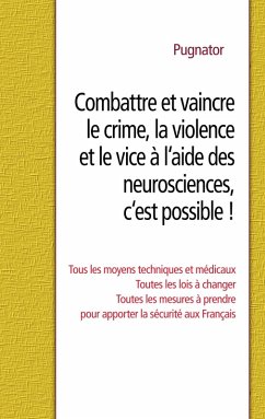 Combattre et vaincre le crime, la violence et le vice à l'aide des neurosciences, c'est possible ! (eBook, ePUB)