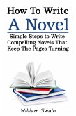 How To Write A Novel: Simple Steps to Write Compelling Novels That Keep The Pages Turning (eBook, ePUB)