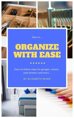 Cover How to Organize with Ease: Easy-to-Follow Steps for Garages, Closets, Junk Drawers, and More... (eBook, ePUB)