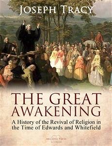 The Great Awakening: A History of the Revival of Religion in the Time of Edwards and Whitefield (eBook, ePUB) - Tracy, Joseph