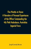 Five Months at Anzac A Narrative of Personal Experiences of the Officer Commanding the 4th Field Ambulance, Australian Imperial Force