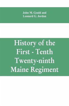 History of the First - Tenth - Twenty-ninth Maine regiment. In service of the United States from May 3, 1861, to June 21, 1866 - M. Gould, John; Jordan, Leonard G.
