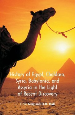 History Of Egypt, Chaldæa, Syria, Babylonia, And Assyria In The Light Of Recent Discovery - King, L. W.; Hall, H. R.