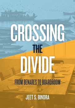 Crossing the Divide: From Benares to Boardroom - Bindra, Jeet S.