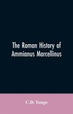 The Roman History of Ammianus Marcellinus, During the Reign of the Emperors Constantius, Julian, Jovianus, Valentinian, and Valens