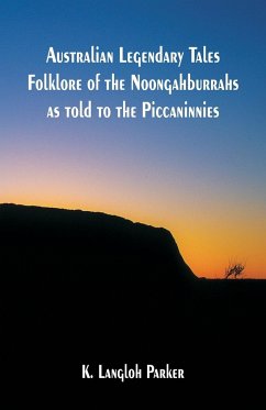 Australian Legendary Tales Folklore of the Noongahburrahs as told to the Piccaninnies - Parker, K. Langloh