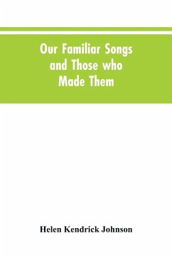 Our Familiar Songs and Those who Made Them - Johnson, Helen Kendrick