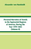 Personal Narrative of Travels to the Equinoctial Regions of America, During the Year 1799-1804