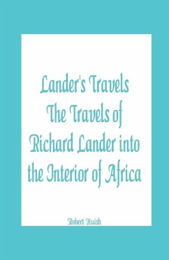 Lander's Travels The Travels of Richard Lander into the Interior of Africa - Huish, Robert