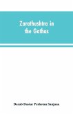 Zarathushtra in the Gathas, and in the Greek and Roman classics / translated from the German of Drs. Geiger and Windischmann, with notes on M. Darmesteter's theory regarding the date of the Avesta, and an appendix
