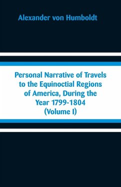 Personal Narrative of Travels to the Equinoctial Regions of America, During the Year 1799-1804 - Humboldt, Alexander Von