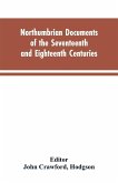 Northumbrian documents of the seventeenth and eighteenth centuries, comprising the register of the estates of Roman Catholics in Northumberland and the corespondence of Miles Stapylton