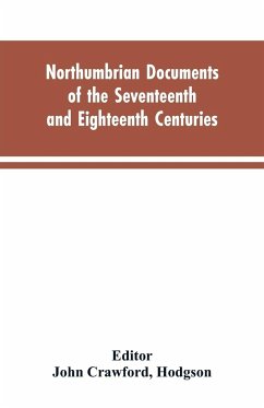 Northumbrian documents of the seventeenth and eighteenth centuries, comprising the register of the estates of Roman Catholics in Northumberland and the corespondence of Miles Stapylton - Editor: John Crawford, Hodgson