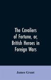 The Cavaliers of Fortune, Or, British Heroes in Foreign Wars