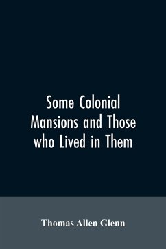 Some colonial mansions and those who lived in them, with genealogies of the various families mentioned - Glenn, Thomas Allen