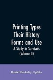 Printing types, their history, forms, and use; a study in survivals (Volume II)