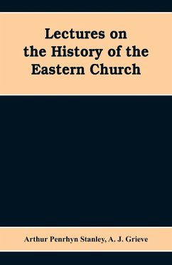 Lectures on the history of the Eastern church - Penrhyn Stanley, Arthur; J. Grieve, A.