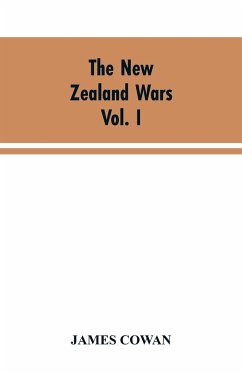 The New Zealand wars; a history of the Maori campaigns and the pioneering period VOLUME I (1845-64) - Cowan, James