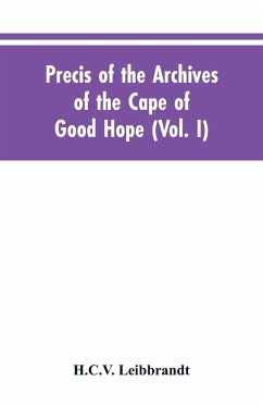 Precis of the Archives of the Cape of Good Hope - Leibbrandt, H. C. V.