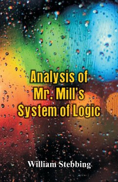Analysis of Mr. Mill's System of Logic - Stebbing, William
