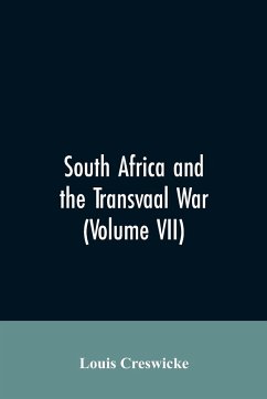 South Africa and the Transvaal War (Volume VII) - Creswicke, Louis