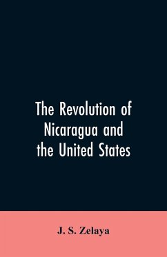 The revolution of Nicaragua and the United States - Zelaya, J. S.