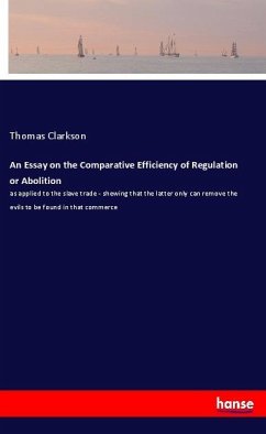 An Essay on the Comparative Efficiency of Regulation or Abolition - Clarkson, Thomas