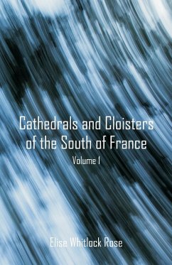 Cathedrals and Cloisters of the South of France - Rose, Elise Whitlock