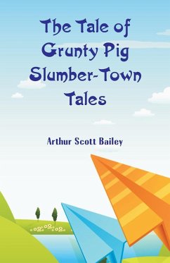 The Tale of Grunty Pig Slumber-Town Tales - Bailey, Arthur Scott