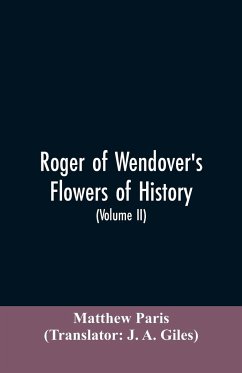 Roger of Wendover's Flowers of history, Comprising the history of England from the descent of the Saxons to A.D. 1235; formerly ascribed to Matthew Paris (Volume II) - Paris, Matthew