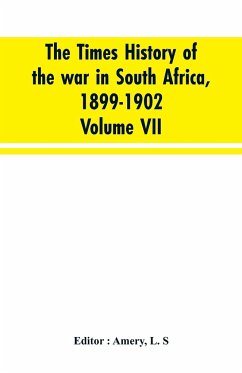 The Times history of the war in South Africa, 1899-1902; Volume VII - Editior : Amery, L. S