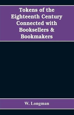 Tokens of the eighteenth century connected with booksellers & bookmakers (authors, printers, publishers, engravers, and paper makers) - Longman, W.