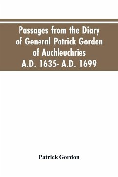 Passages from the diary of General Patrick Gordon of Auchleuchries. A.D. 1635- A.D. 1699 - Gordon, Patrick