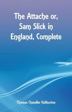 The Attache or, Sam Slick in England, Complete - Haliburton, Thomas Chandler