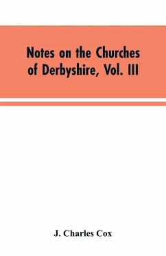 Notes on the Churches of Derbyshire, Vol. III - Cox, J. Charles