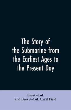 The story of the submarine from the earliest ages to the present day - Field, Lieut. -Col. And Brevet-Col. Cyril