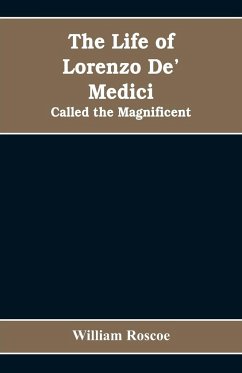 The Life of Lorenzo De' Medici - Roscoe, William
