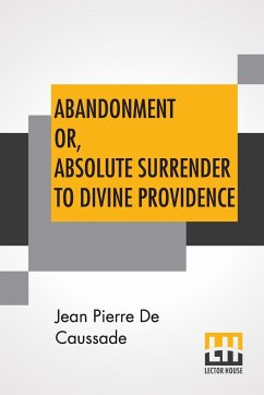 Abandonment Or, Absolute Surrender To Divine Providence - Caussade, Jean Pierre De