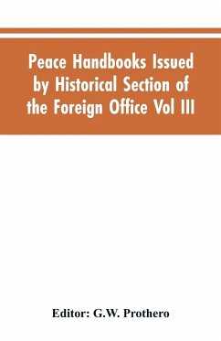 Peace Handbooks Issued by Historical Section of the Foreign Office Vol III. - Editor: Prothero, G. W.