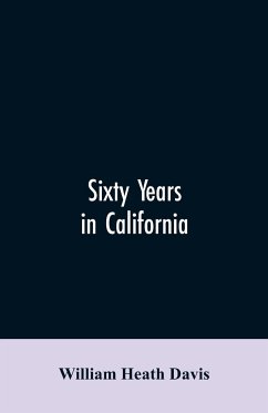 Sixty years in California - Davis, William Heath